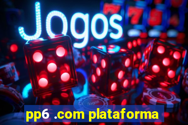 pp6 .com plataforma